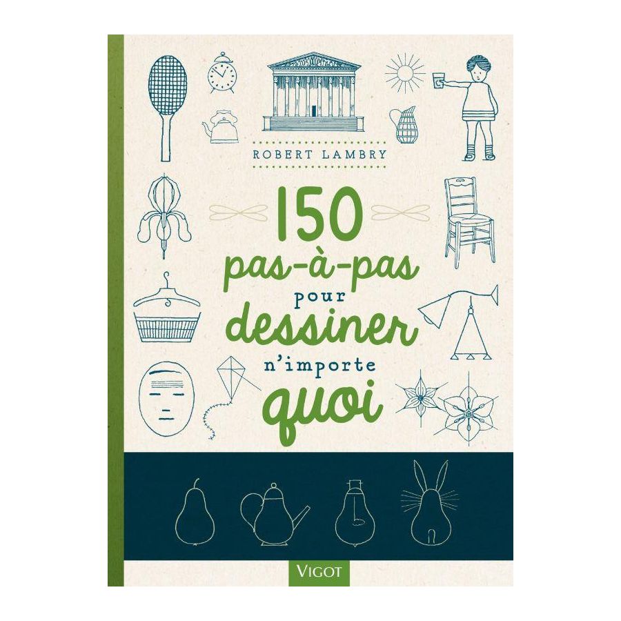 150 PAS À PAS POUR DESSINER N'IMPORTE QUOI