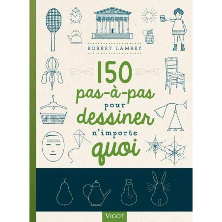 150 PAS À PAS POUR DESSINER N'IMPORTE QUOI