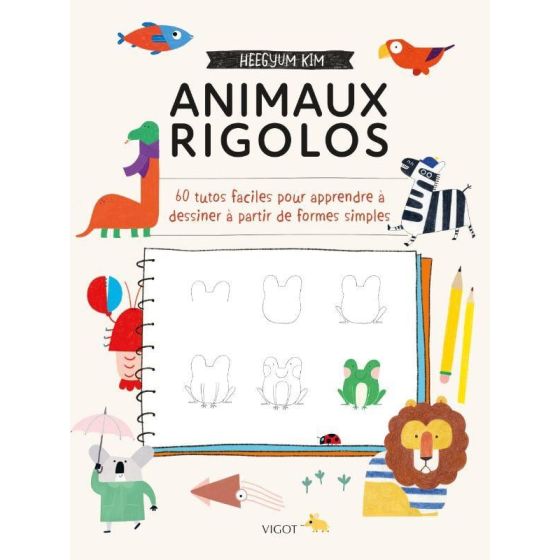 ANIMAUX RIGOLOS : 60 TUTOS FACILES POUR APPRENDRE À DESSINER À PARTIR DE FORMES SIMPLES