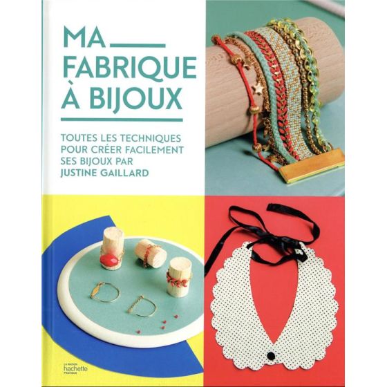 MA FABRIQUE A BIJOUX : TOUTES LES TECHNIQUES POUR CREER FACILEMENT SES BIJOUX