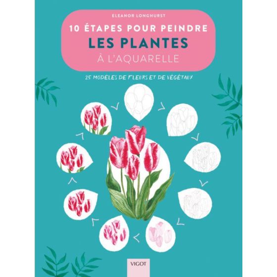 10 ETAPES POUR PEINDRE LES PLANTES A L'AQUARELLE (LONGHURST) IM#6267