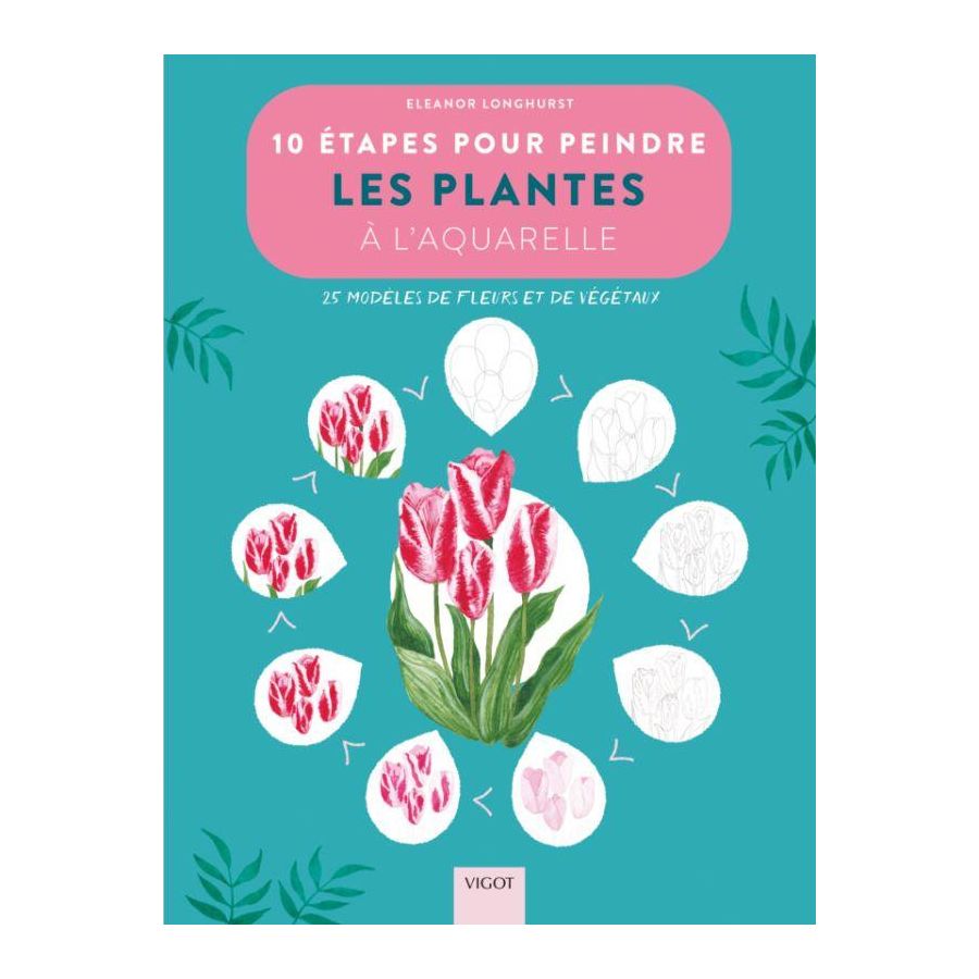 10 ETAPES POUR PEINDRE LES PLANTES A L'AQUARELLE (LONGHURST) IM#6267