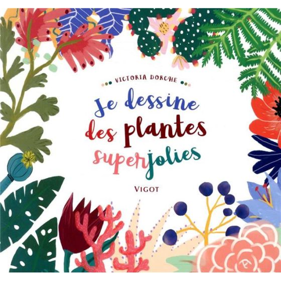 DESSINER DES PLANTES SUPERJOLIES EN COULEURS (VICTORIA DORCHE) IM#6275