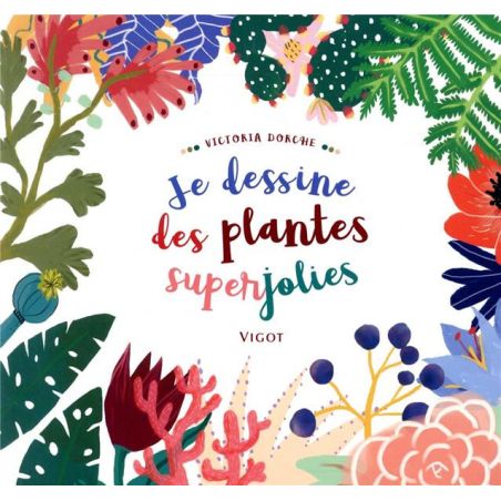 DESSINER DES PLANTES SUPERJOLIES EN COULEURS (VICTORIA DORCHE)