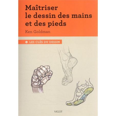 MAITRISER LE DESSIN DES MAINS ET DES PIEDS (KEN GOLDMAN)