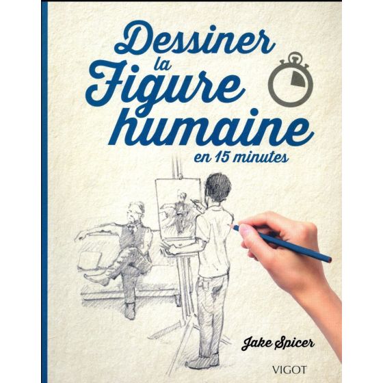 DESSINER LA FIGURE HUMAINE EN 15 MINUTES (JAKE SPICER) IM#6301