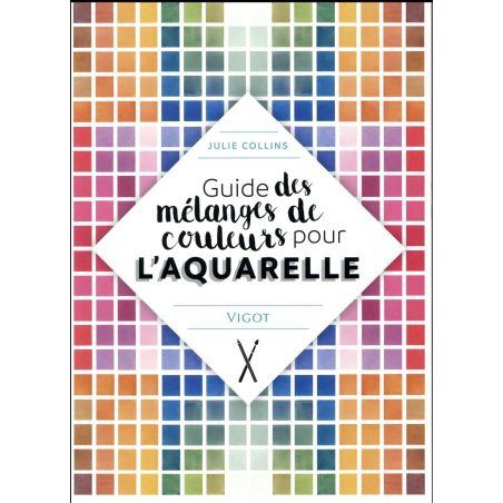 GUIDE DES MELANGES DE COULEURSPOUR L'AQUARELLE (JULIE COLLINS)