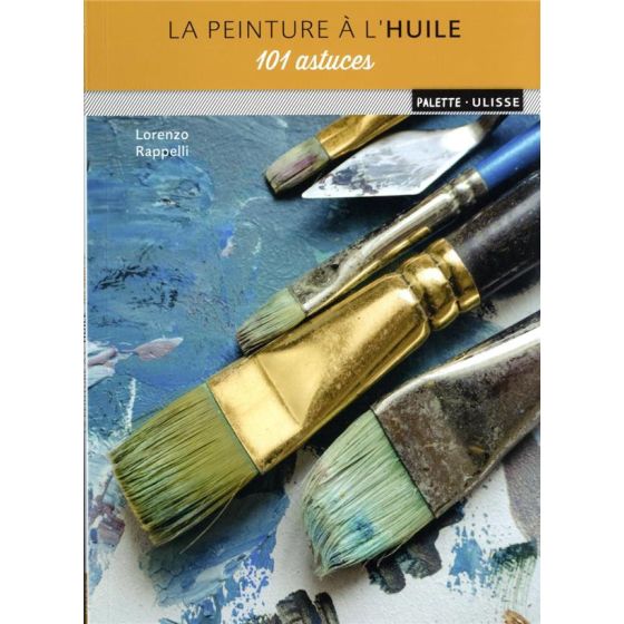 LA PEINTURE A L'HUILE : 101 ASTUCES (LORENZO RAPPELLI) IM#6325