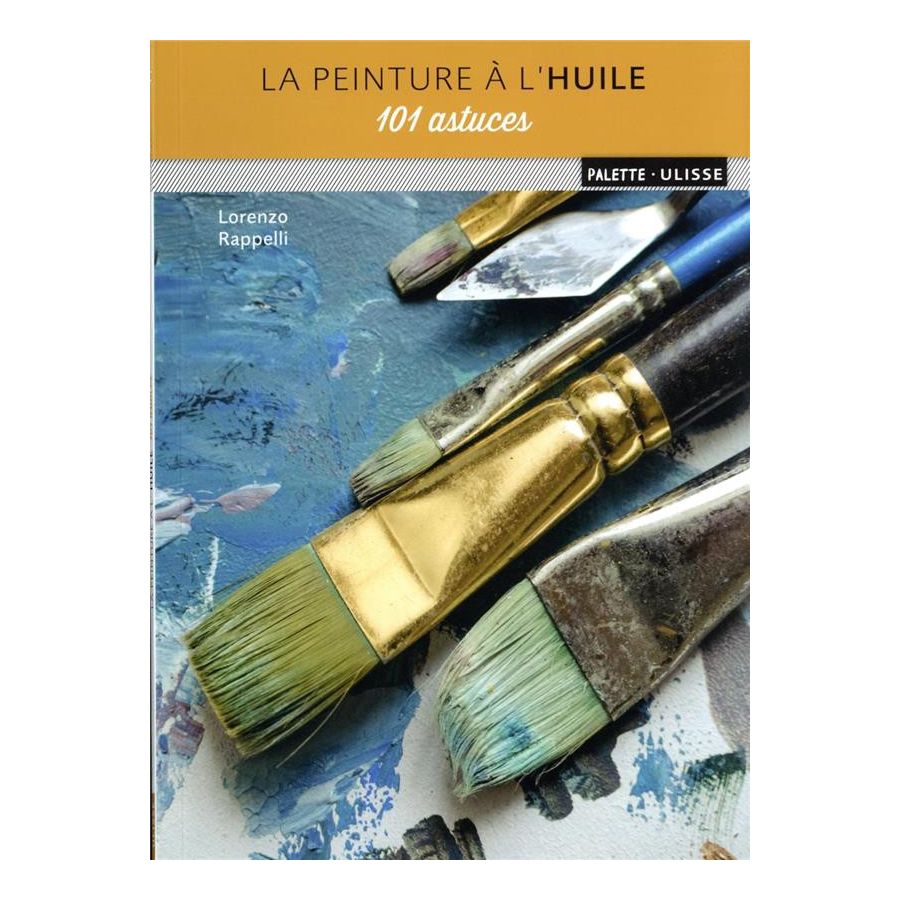 LA PEINTURE A L'HUILE : 101 ASTUCES (LORENZO RAPPELLI) IM#6325